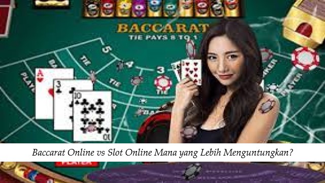 Baccarat Online vs Slot Online Mana yang Lebih Menguntungkan?