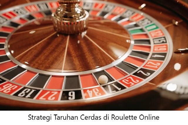 Strategi Taruhan Cerdas di Roulette Online
